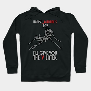 Happy _alentines Day, I'll Give You The V Later Hoodie